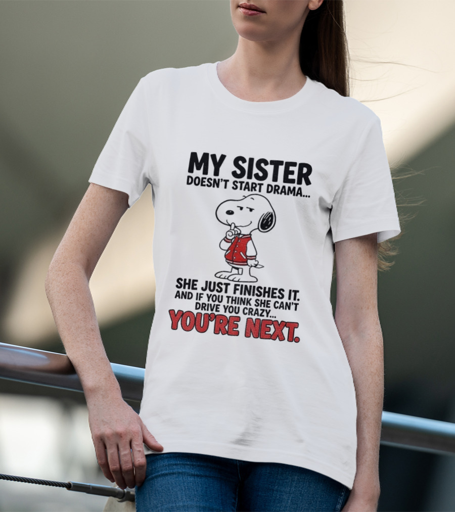 My Sister Doesn't Start Drama Finishes It Snoopy You're Next Peanuts T-Shirt