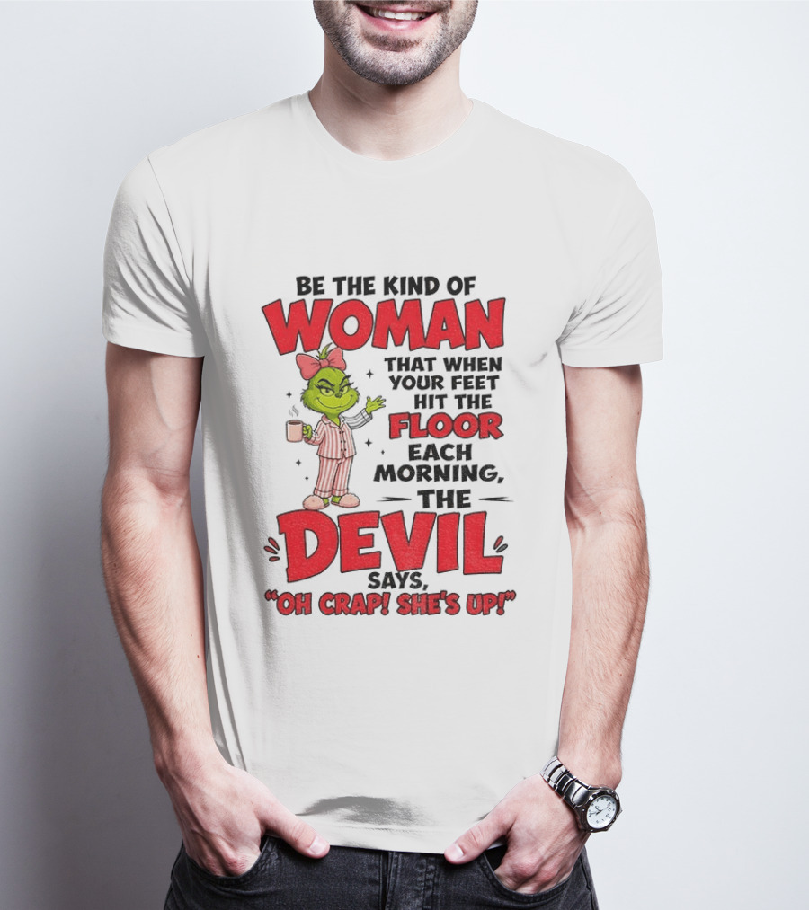 Grinch Pajamas Be The Kind Of Woman When Your Feet Hit The Floor Each Morning The Devil Says Oh Crap She's Up T-Shirt