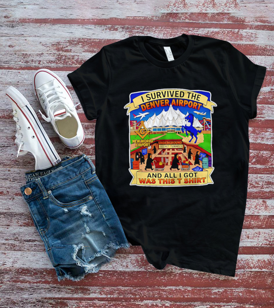 I Survived The Denver Airport Underground Secret Tunnels New World And All I Got Was This T T-Shirt