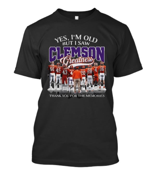 Yes I'm Old But I Saw Clemson Greatness Thank You For The Memories T-Shirt