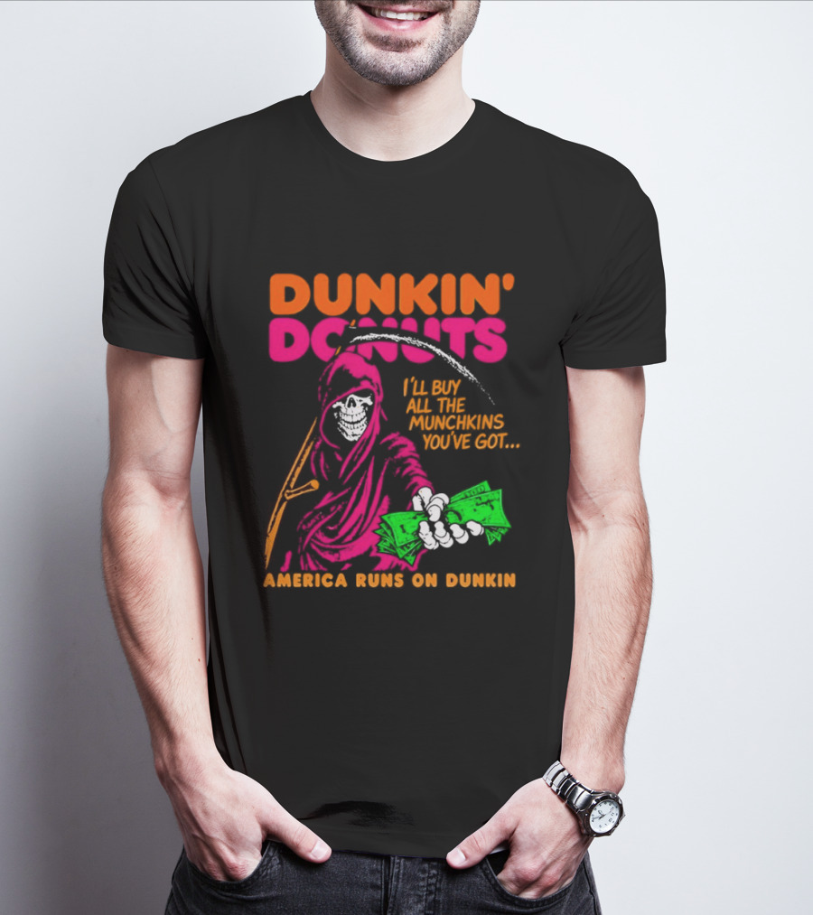 Dunkin' Donuts America Runs On Dunkin I'll Buy All The Munchins You've Got Grim Reaper Money T-Shirt