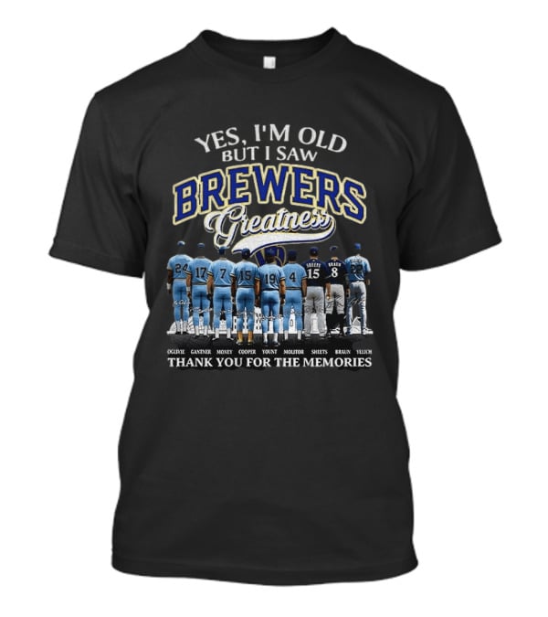 Yes I'm Old But I Saw Brewers Greatness Thank You For The Memories T-Shirt