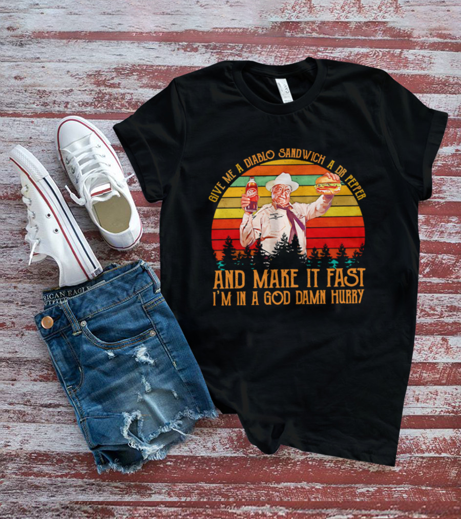 Buford Justice Saying Give Me A Diablo Sandwich A Dr Pepper And Make It Fast I'm In A God Damn Hurry T-Shirt