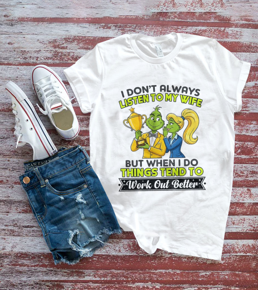 Grinch Couple Trophy I Don't Always Listen To My Wife But When I Do Things Tend To Work Out Better T-Shirt