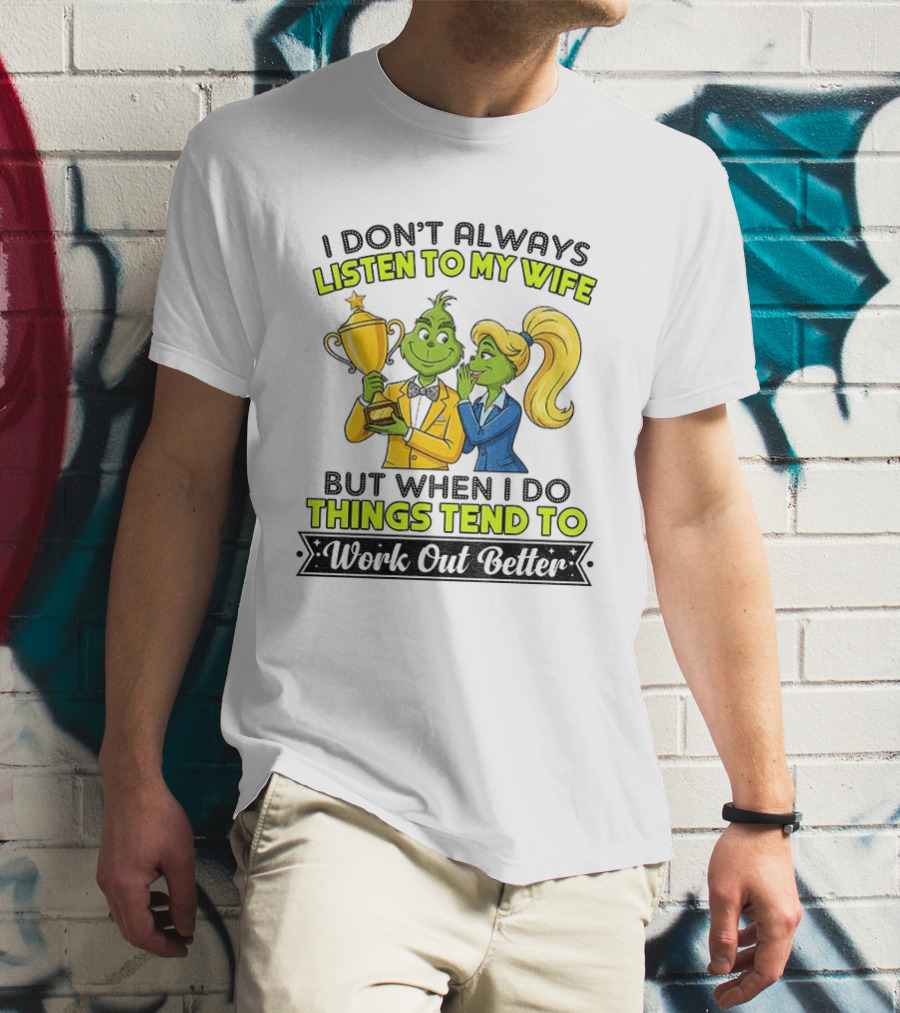 Grinch Couple Trophy I Don't Always Listen To My Wife But When I Do Things Tend To Work Out Better T-Shirt