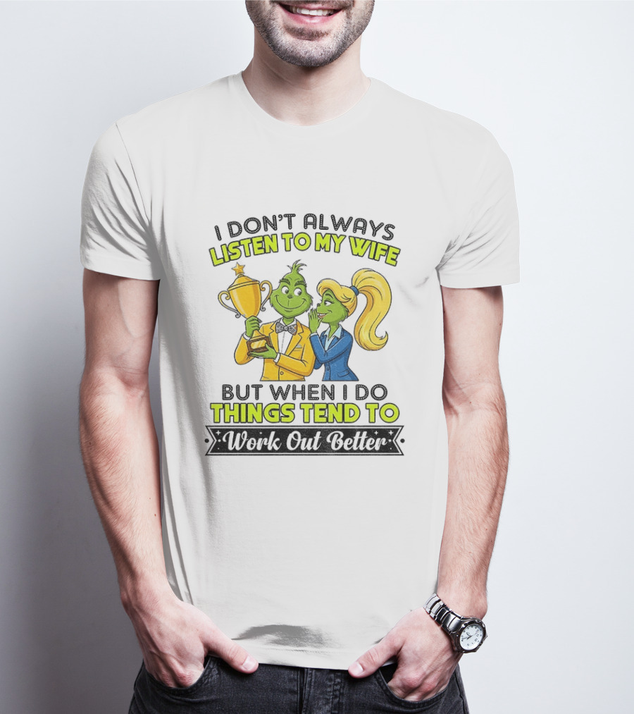 Grinch Couple Trophy I Don't Always Listen To My Wife But When I Do Things Tend To Work Out Better T-Shirt
