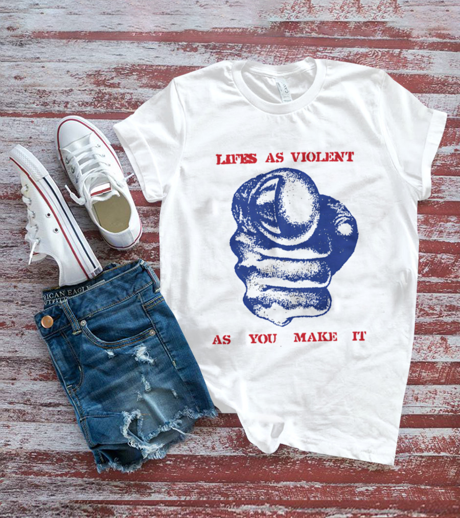 Lifes As Violent As You Make It Fist T-Shirt