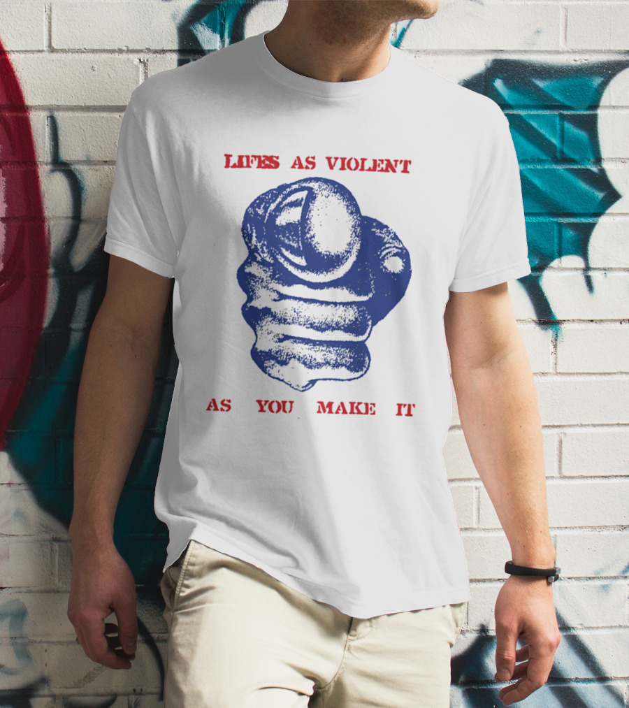 Lifes As Violent As You Make It Fist T-Shirt