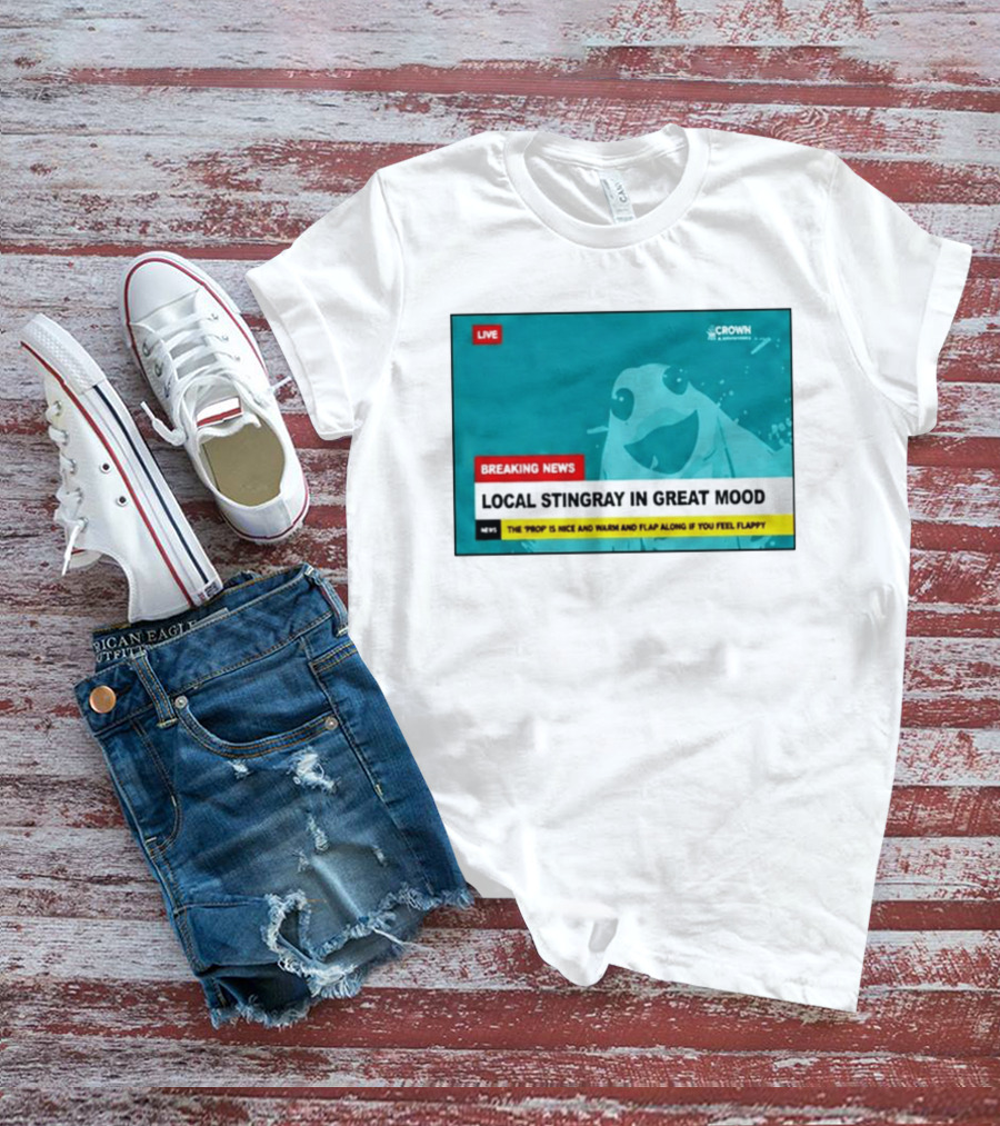 Crown & Anchor Breaking News Local Stingray In Great Mood Flap Along If You Feel Flappy T-Shirt