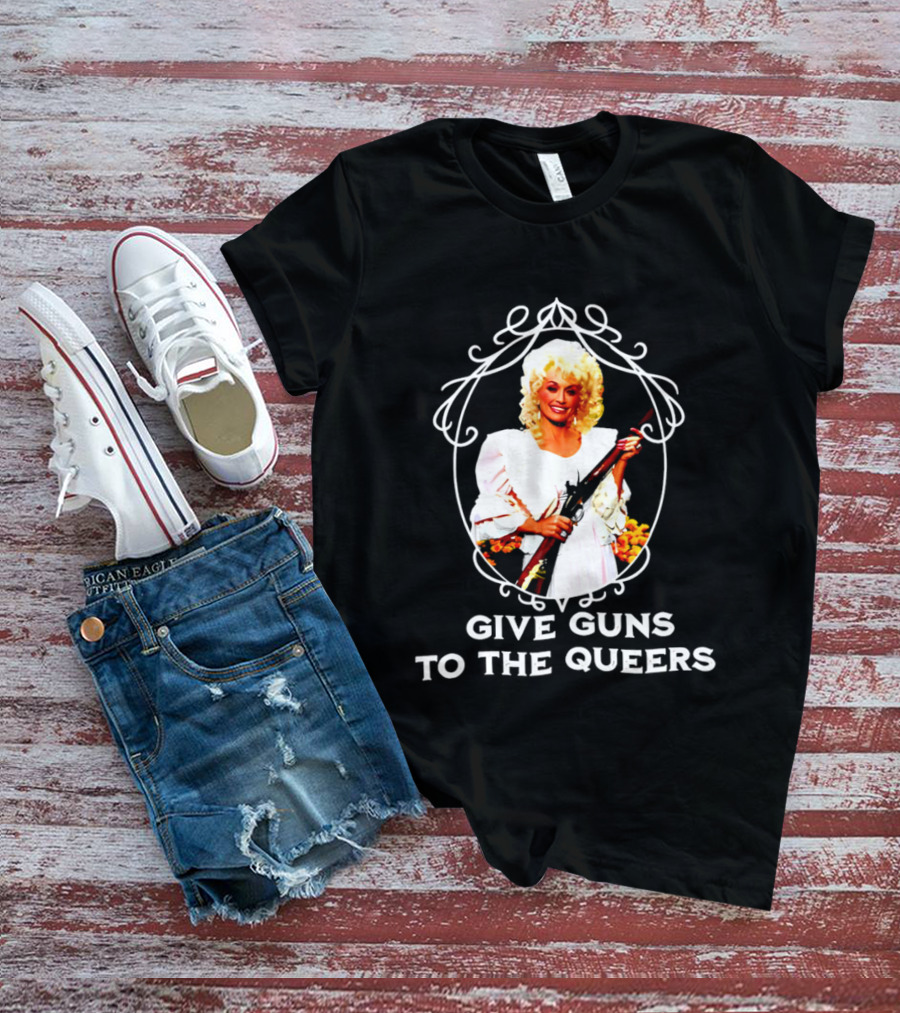 Dolly Parton Give Guns To The Queers T-Shirt