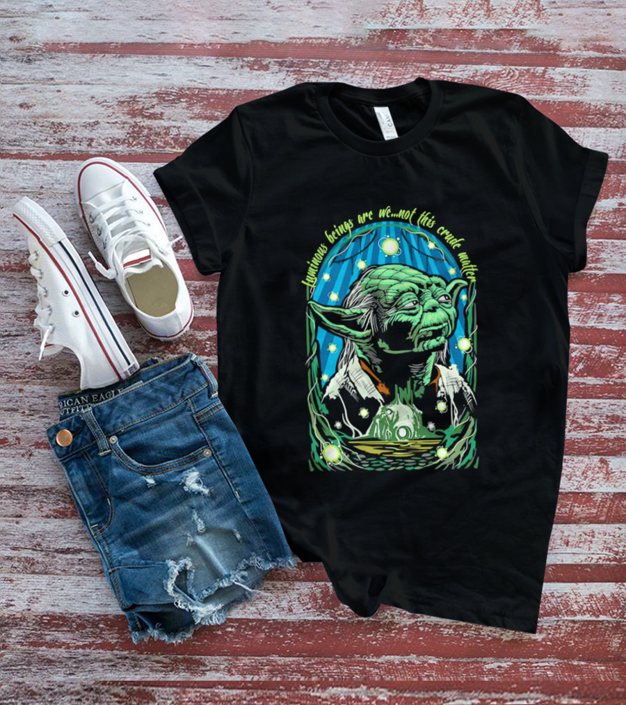 Luminous Beings Are We Not This Crude Matter Yoda T-Shirt