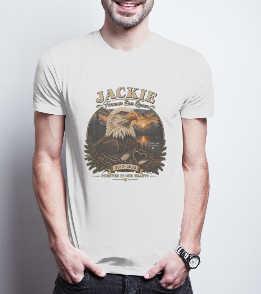 Jackie Forever Our Queen Eagle Big Bear Lake California 2012 2026 Forever In Our Hearts T-Shirt