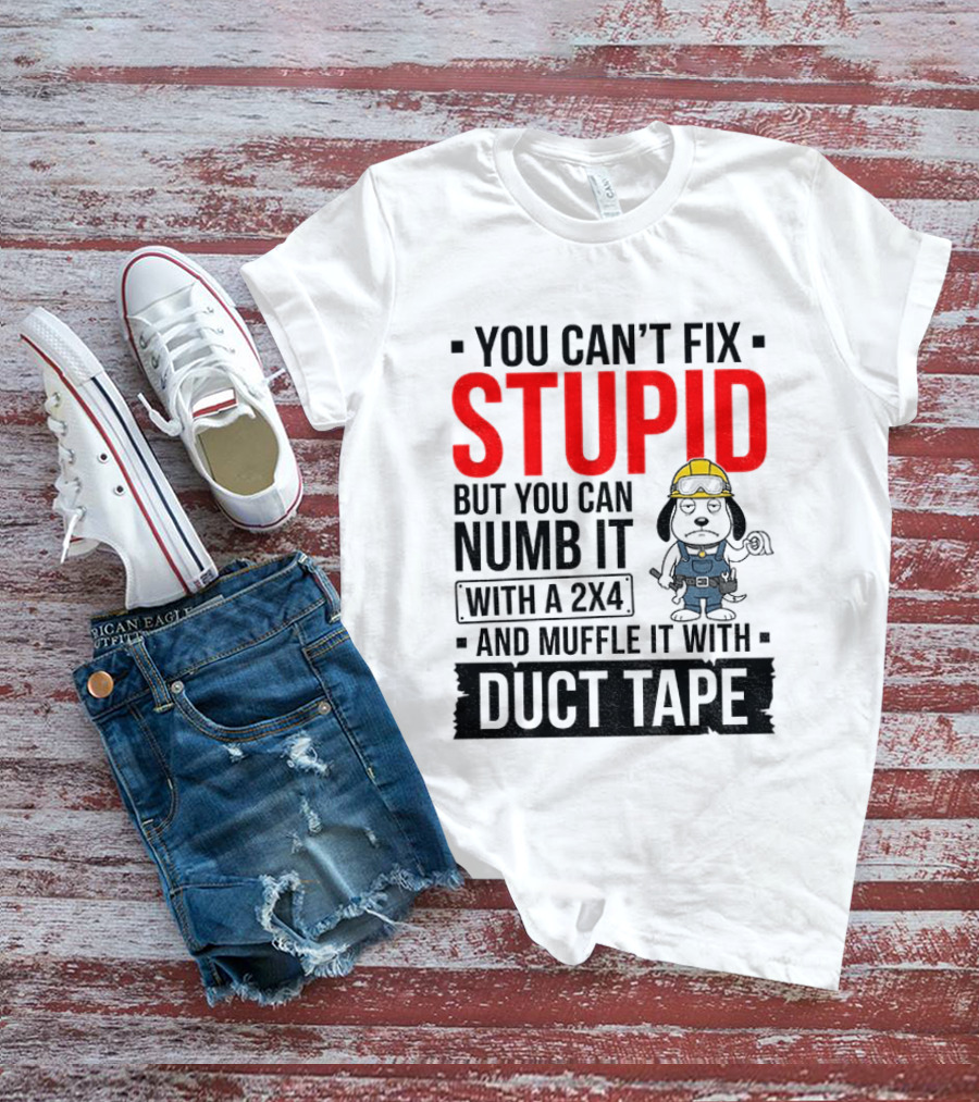You Can't Fix Stupid But You Can Numb It With A 2X4 And Muffle It With Duct Tape Construction Snoopy T-Shirt