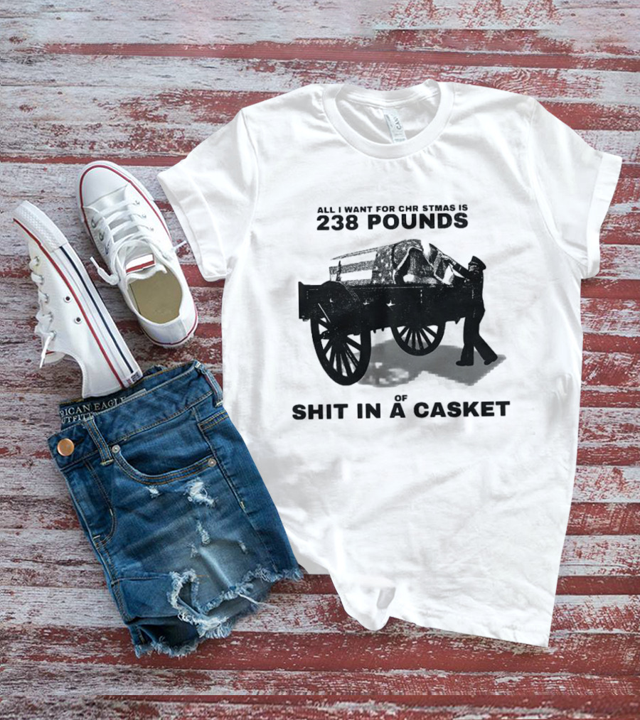 Military Wagon All I Want For Christmas Is 238 Pounds Of Shit In A Casket T-Shirt