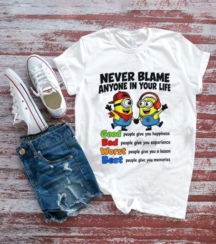 Never Blame Anyone In Your Life Good Bad Worst Best Minion Happiness Experience Lesson Memories T-Shirt
