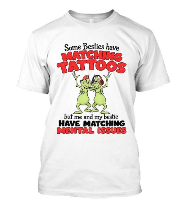Some Besties Have Matching Tattoos But Me And My Bestie Have Matching Mental Issues T-Shirt