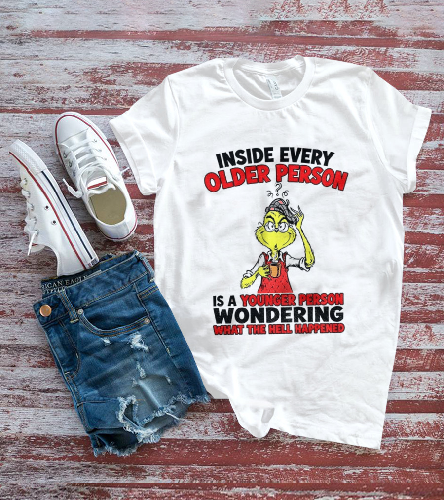 Dr. Seuss Grinch Inside Every Older Person Younger Wondering What Happened T-Shirt