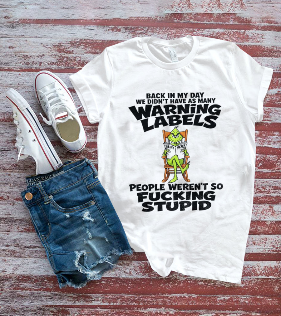Back In My Day Grinch We Didn't Have As Many Warning Labels People Weren't So Stupid T-Shirt
