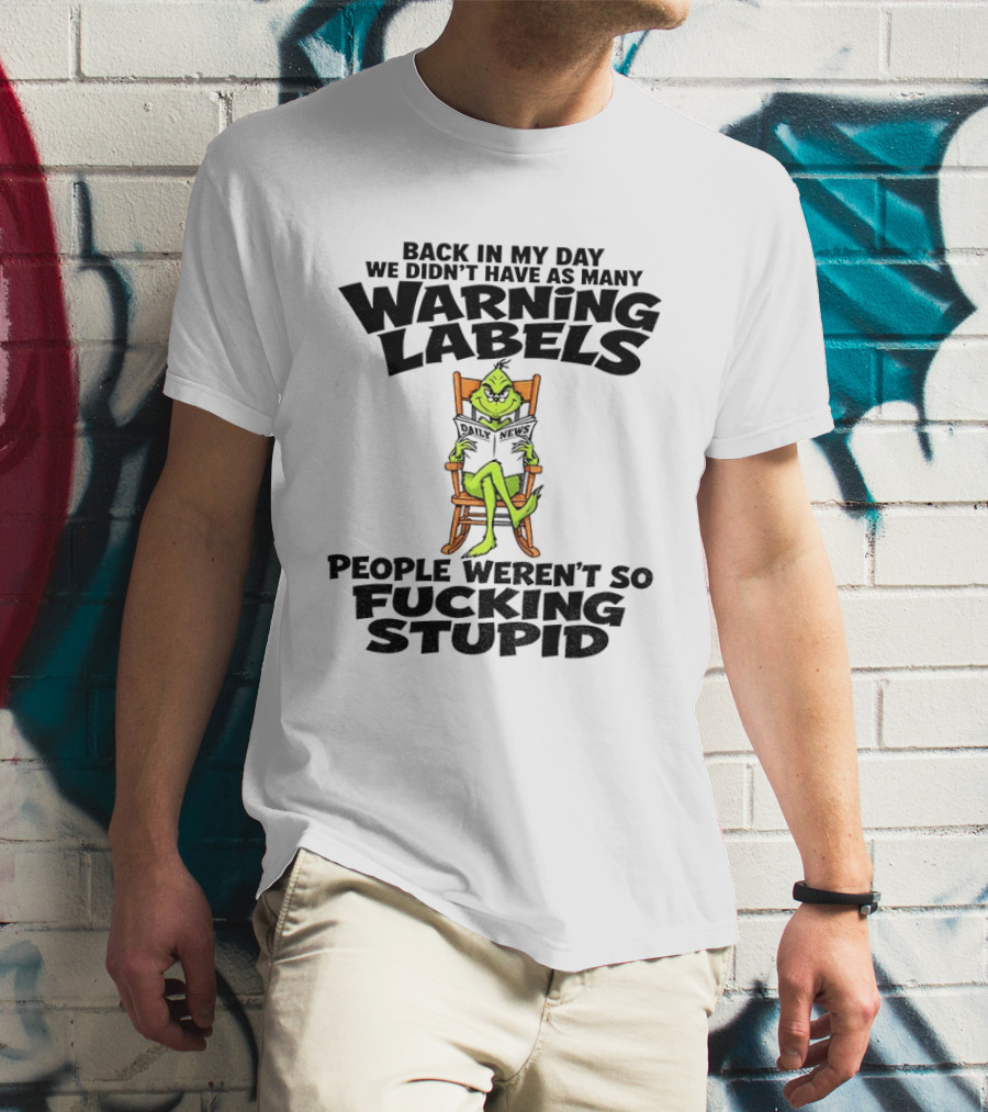 Back In My Day Grinch We Didn't Have As Many Warning Labels People Weren't So Stupid T-Shirt