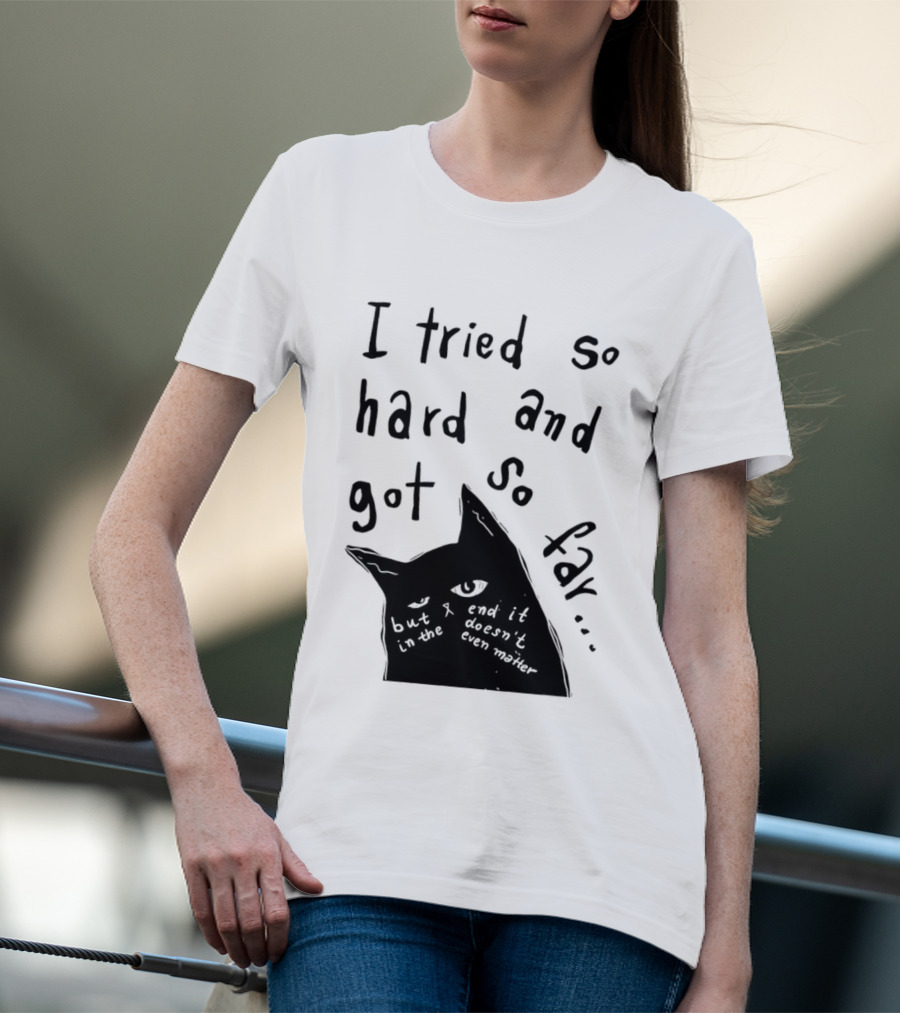 I Tried So Hard And Got So Far But In The End It Doesn't Even Matter Cat T-Shirt