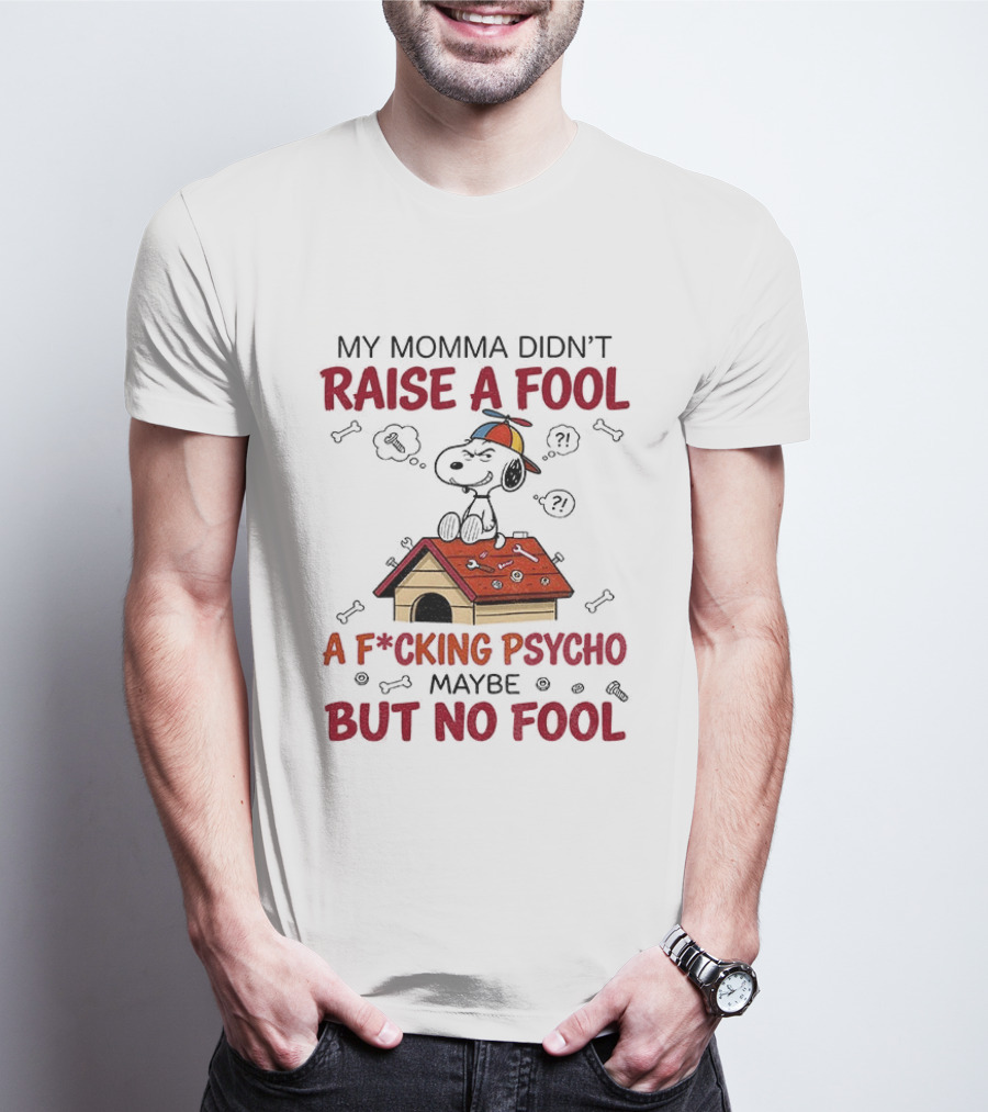 Snoopy Doghouse My Momma Didn't Raise A Fool A F*cking Psycho Maybe But No Fool T-Shirt