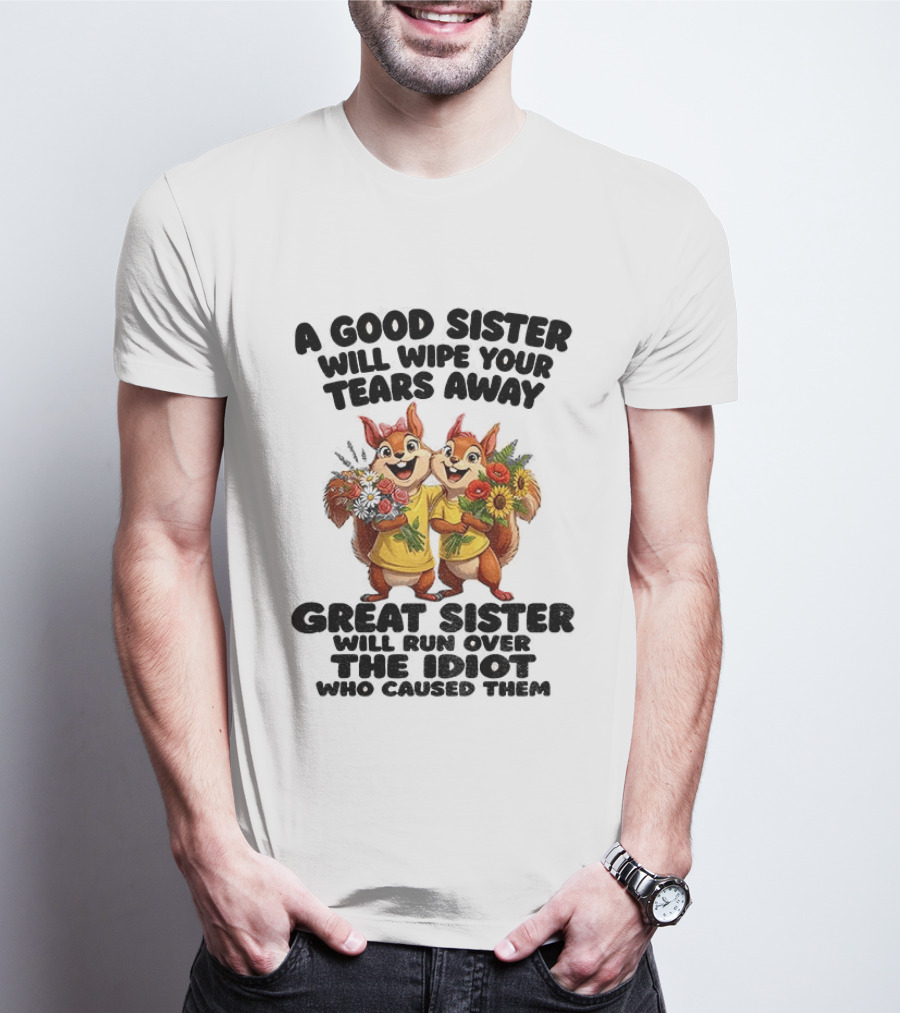 A Good Sister Will Wipe Your Tears Away Great Sister With You Against The Idiot Who Caused Them Squirrel Sisters T-Shirt