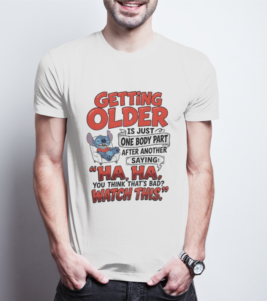 Stitch Disney Cartoon Humor Getting Older Is Just One Body Part After Another Ha Ha You Think That's Bad This T-Shirt