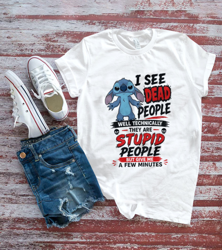 Stitch I See Dead People Well Technically They Are Stupid A Few Minutes T-Shirt