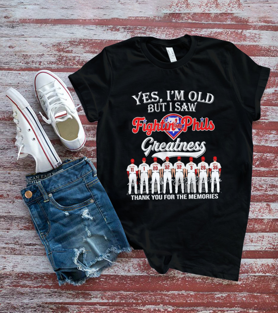 Yes I'm Old But I Saw Fightin' Phils Greatness Thank You For The Memories T-Shirt