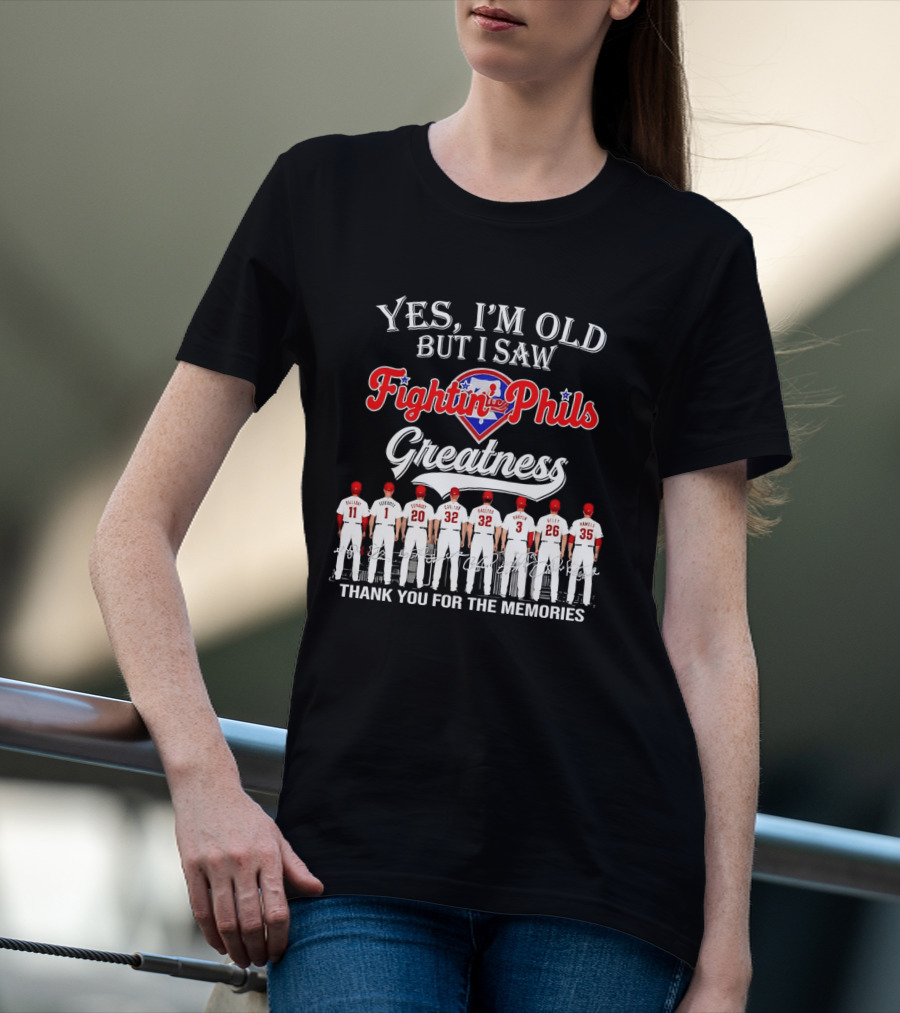 Yes I'm Old But I Saw Fightin' Phils Greatness Thank You For The Memories T-Shirt