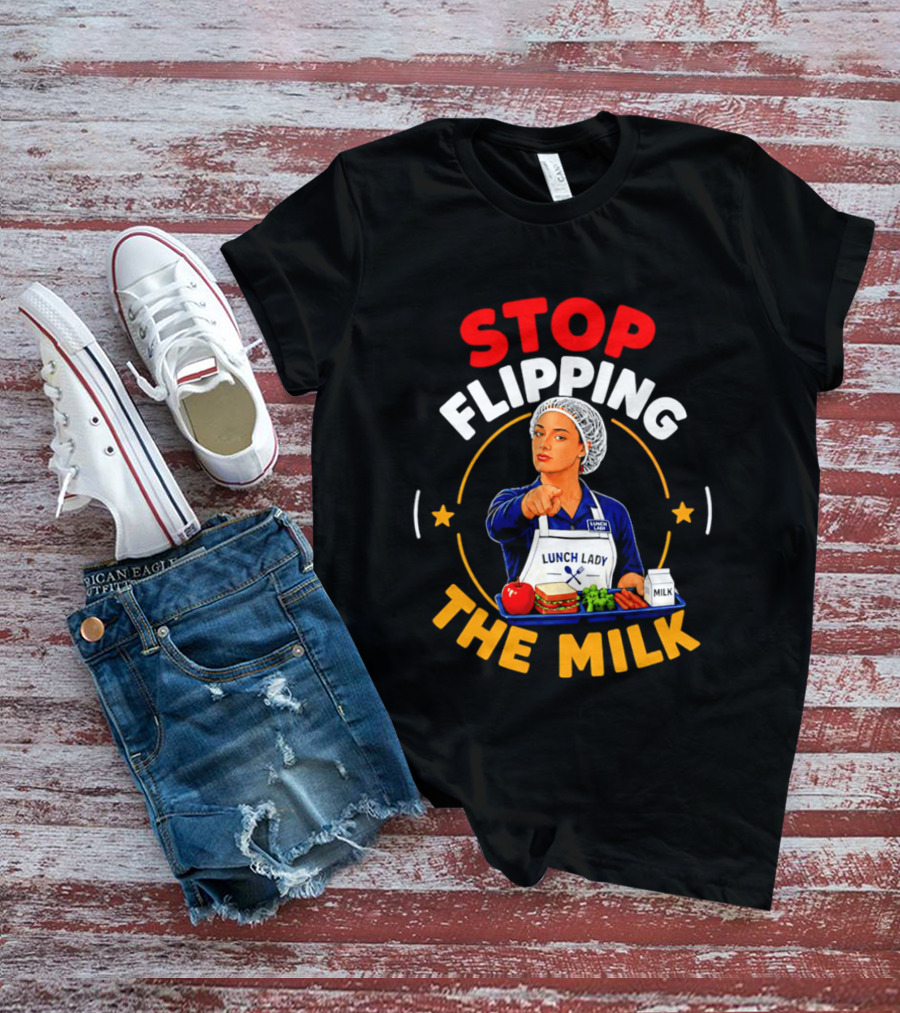Stop Flipping The Milk Lunch Lady T-Shirt