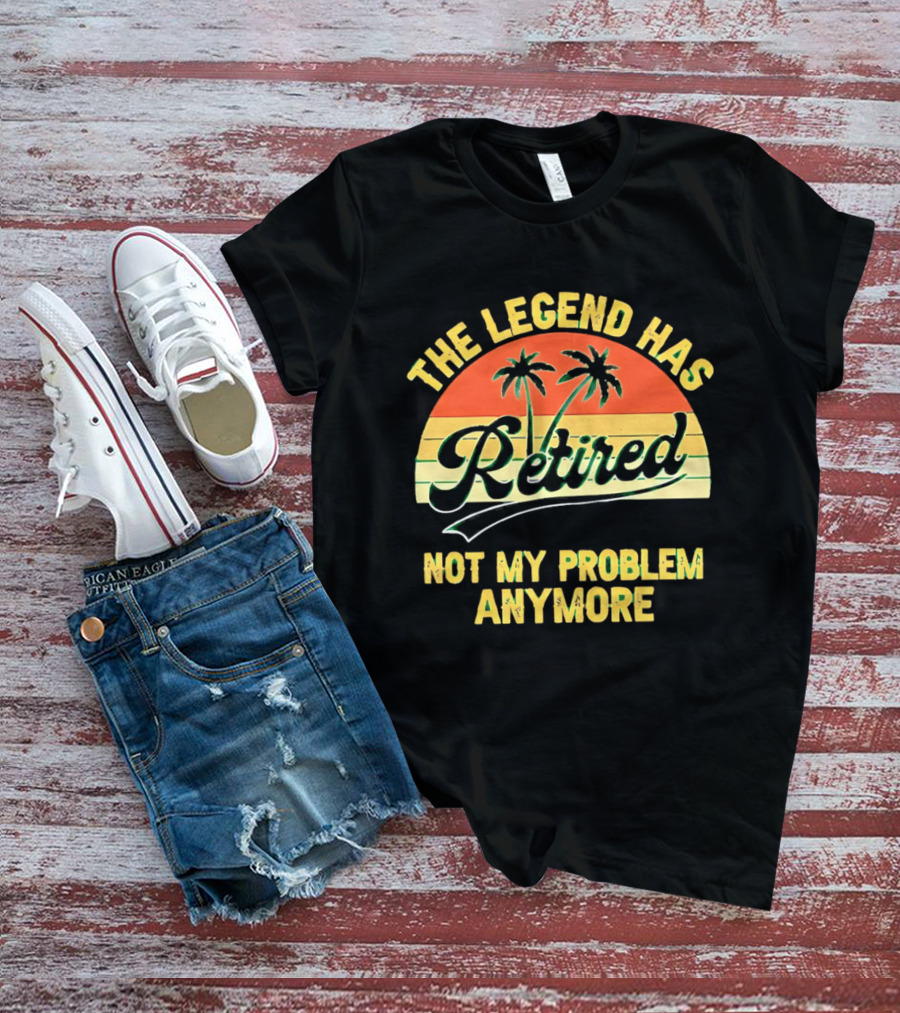 The Legend Has Retired Not My Problem Anymore Palm Tree Sunset T-Shirt