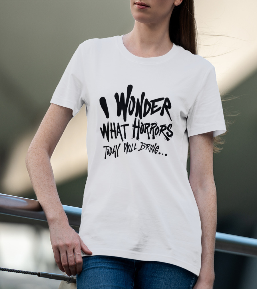 I Wonder What Horrors Today Will Bring Spooky Black Dripping Hand Lettering T-Shirt