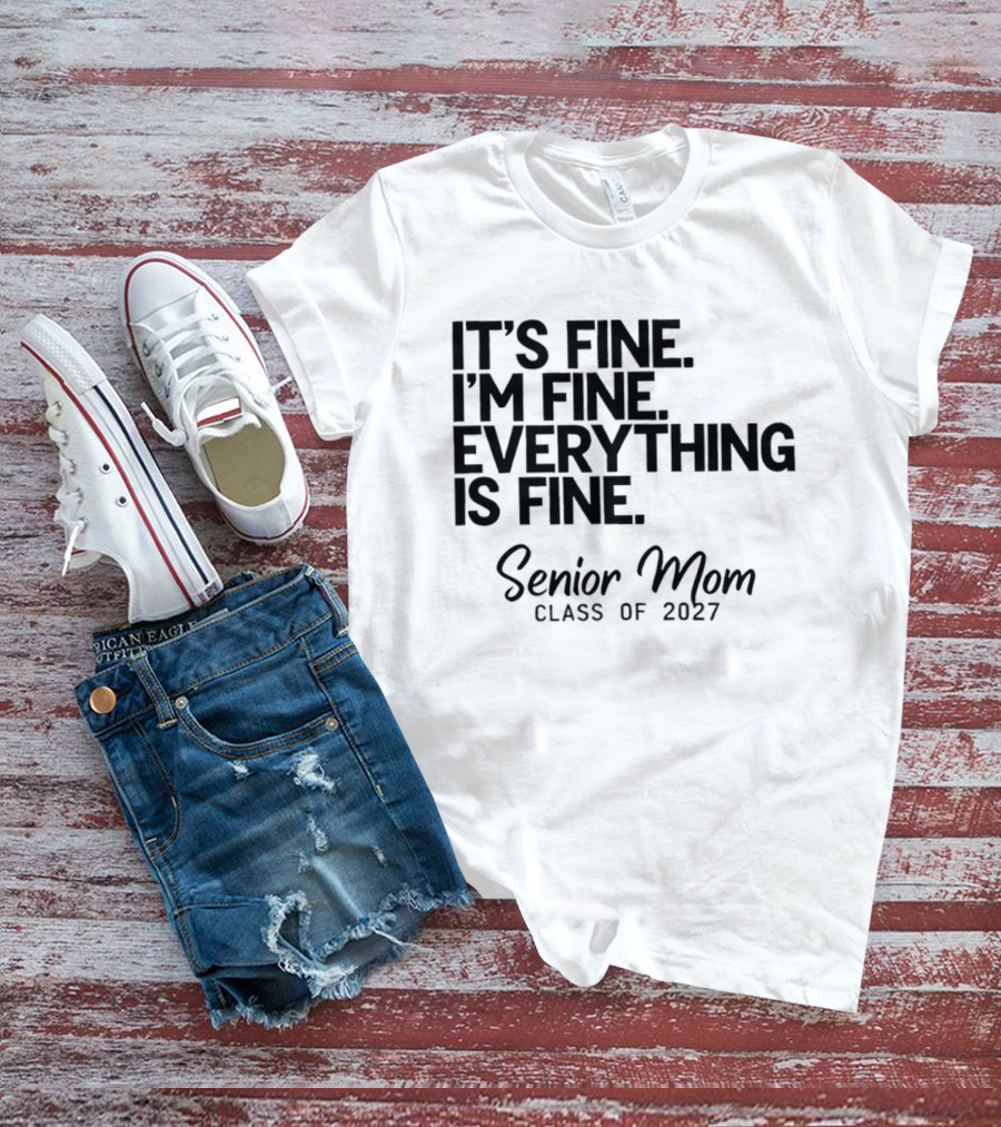 It's Fine I'm Fine Everything Is Fine Senior Mom Class Of 2027 T-Shirt