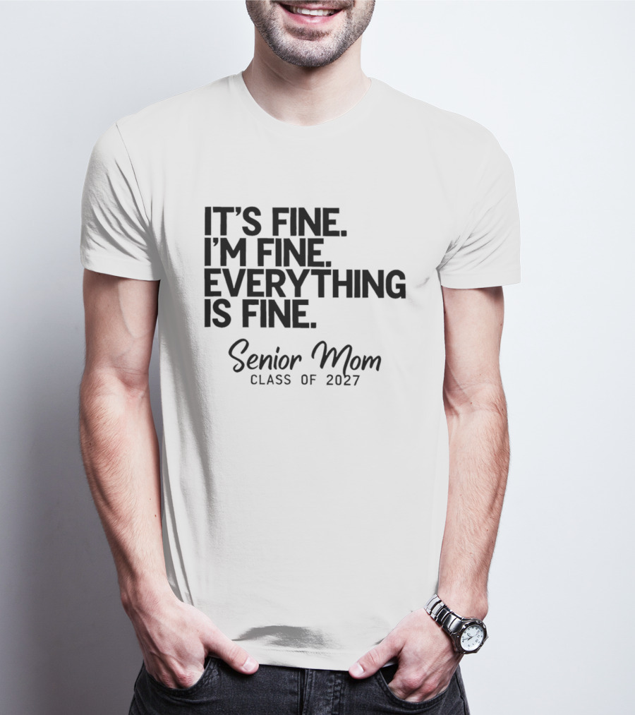 It's Fine I'm Fine Everything Is Fine Senior Mom Class Of 2027 T-Shirt