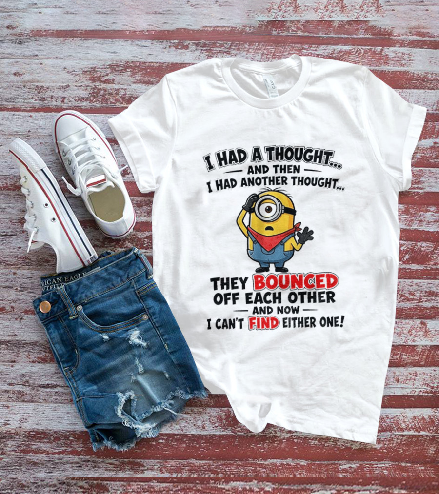 Minion I Had A Thought And Then I Had Another Thought They Bounced Off Each Other Can't Find Either One T-Shirt