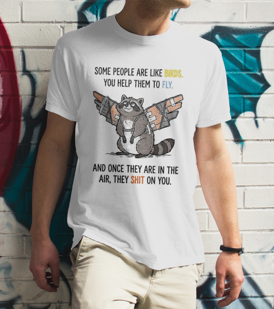 Some People Are Like Birds Raccoon You Help Them To Fly And They Poop On You T-Shirt