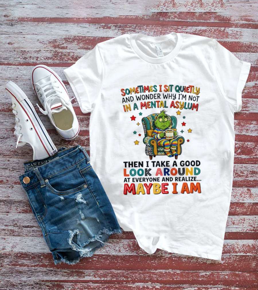 Sometimes I Sit Quietly And Wonder Why I'm Not In A Mental Asylum Grinch Armchair Coffee Cup Maybe I Am T-Shirt
