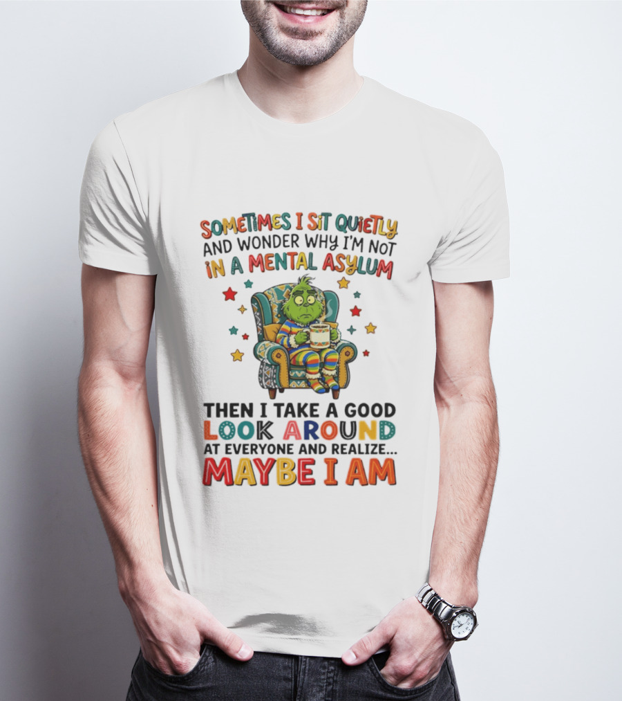 Sometimes I Sit Quietly And Wonder Why I'm Not In A Mental Asylum Grinch Armchair Coffee Cup Maybe I Am T-Shirt
