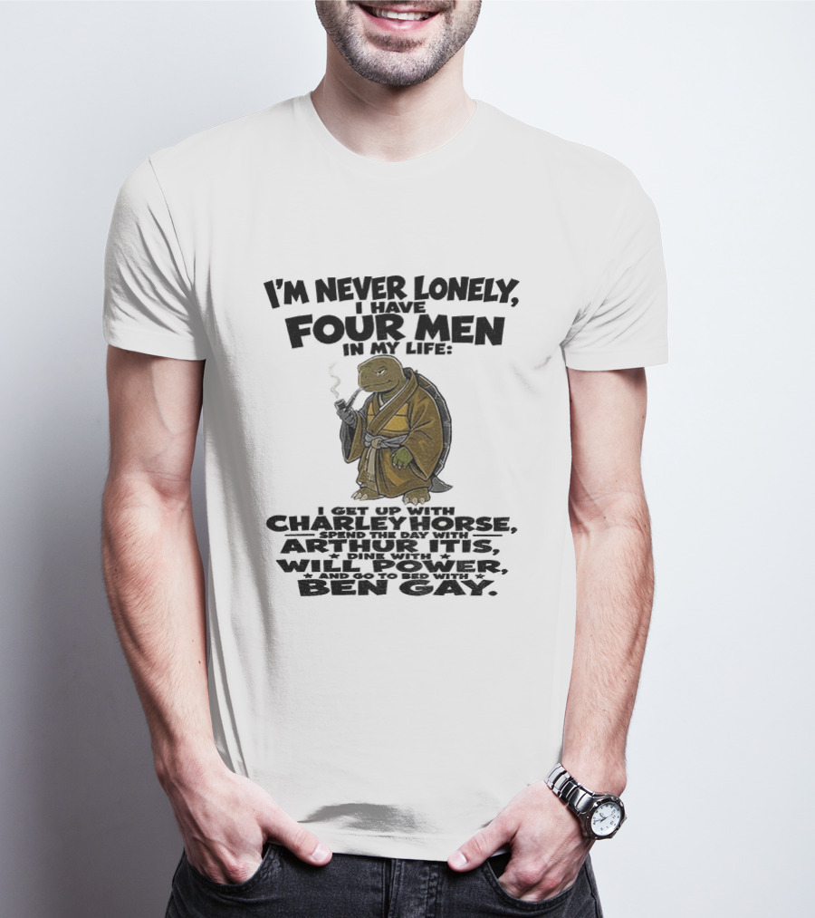 I'm Never Lonely I Have Four Men Turtle Smoking Charlie Horse Will Power Ben Gay T-Shirt