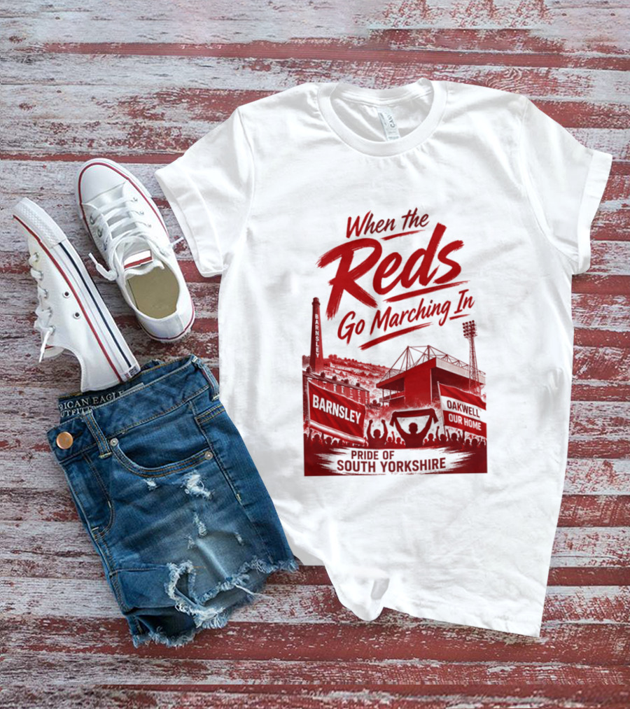 When The Reds Go Marching In Barnsley Oakwell Pride Of South Yorkshire T-Shirt