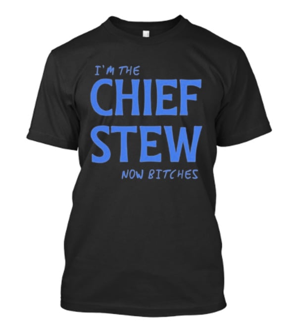 I'm The Chief Stew Now Bitches Aesha Scott T-Shirt