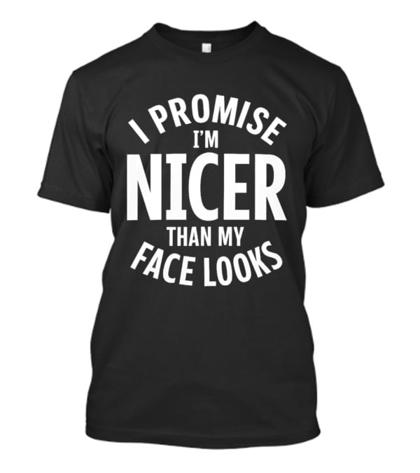 I Promise I'm Nicer Than My Face Looks Arched White T-Shirt