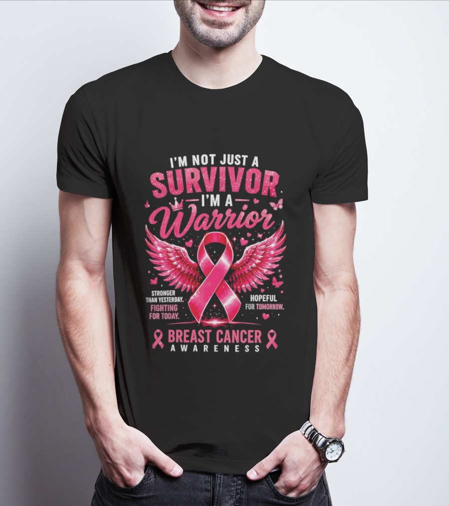 I'm Not Just A Survivor I'm A Warrior Stronger Than Yesterday Fighting For Today Hopeful For Tomorrow Breast Cancer Awareness T-Shirt