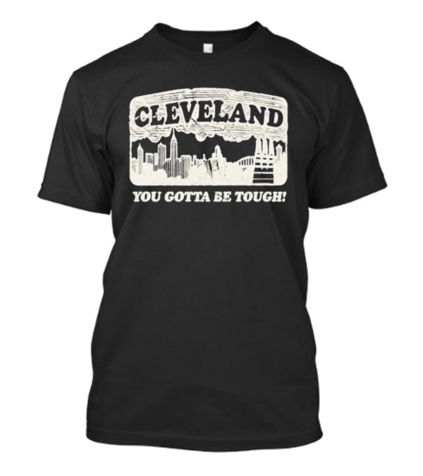 Cleveland Skyline You Gotta Be Tough T-Shirt