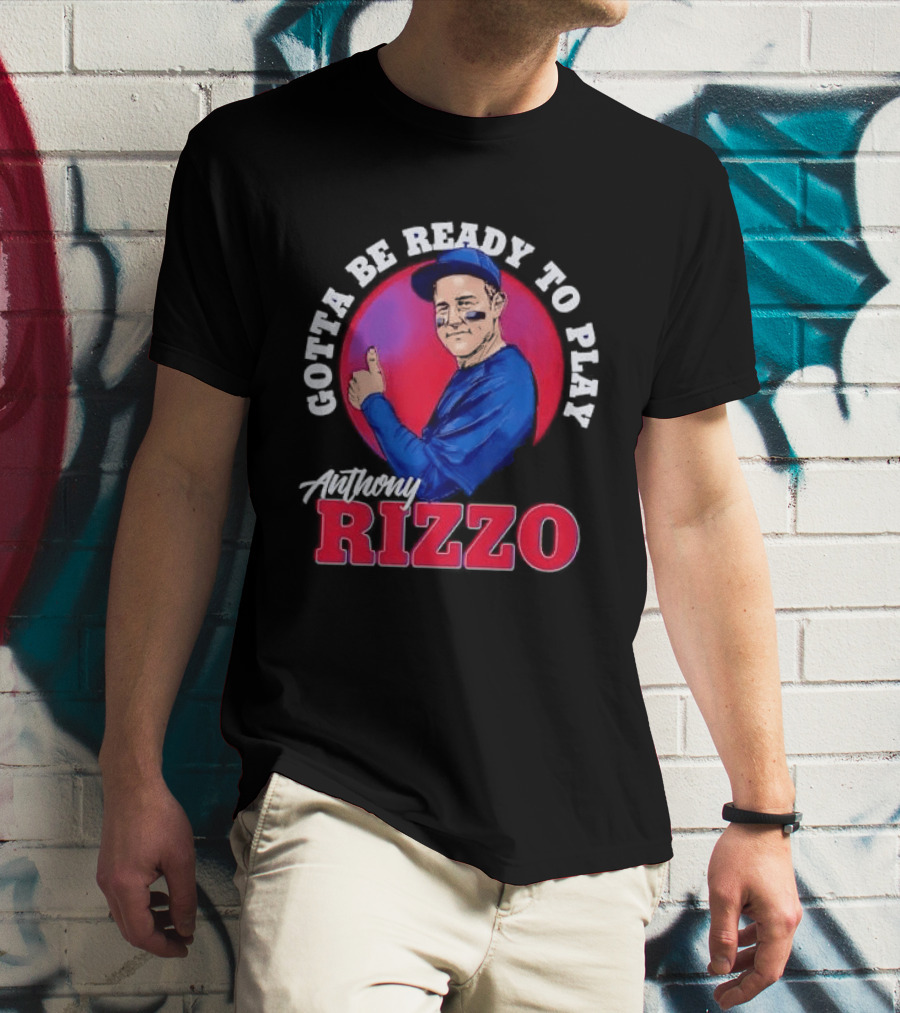 Gotta Be Ready To Play Anthony Rizzo Thumbs Up T-Shirt