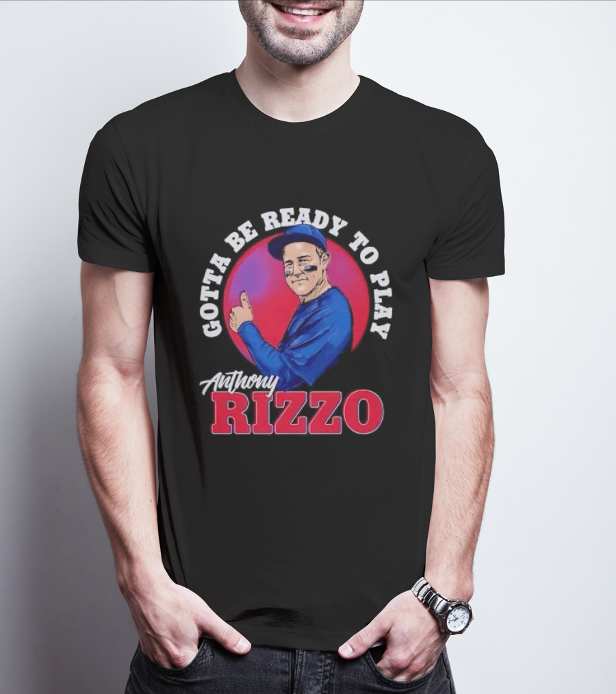 Gotta Be Ready To Play Anthony Rizzo Thumbs Up T-Shirt