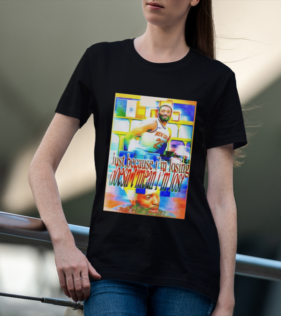 Just Because I'm Losing Doesn't Mean I'm Lost Mikal Bridges New York 25 T-Shirt