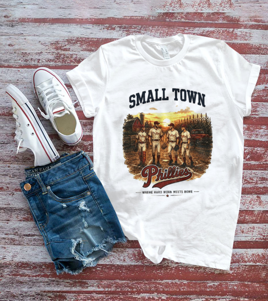 Phillies Small Town Baseball Where Hard Work Meets Home T-Shirt