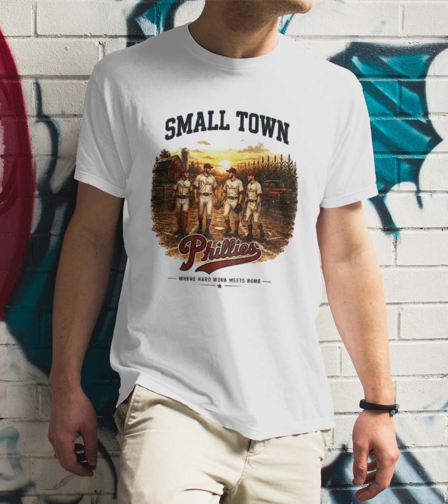 Phillies Small Town Baseball Where Hard Work Meets Home T-Shirt